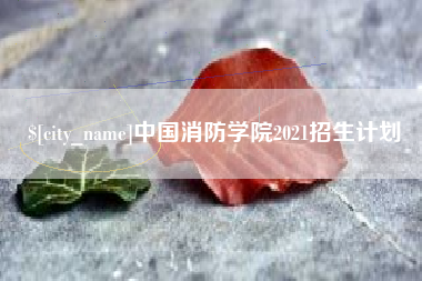 潜江中国消防学院2021招生计划