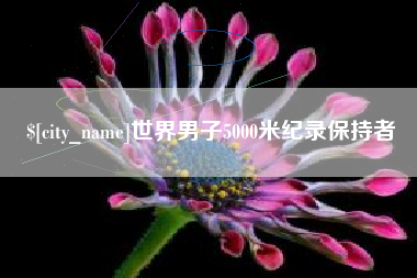 潜江世界男子5000米纪录保持者