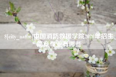 潜江中国消防救援学院2020年招生简章专业有哪些