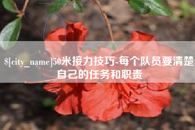 潜江50米接力技巧-每个队员要清楚自己的任务和职责