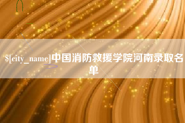 潜江中国消防救援学院河南录取名单