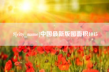 潜江中国最新版图面积1045