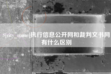潜江执行信息公开网和裁判文书网有什么区别