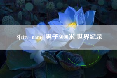 潜江男子5000米 世界纪录