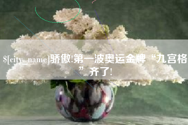 潜江骄傲!第一波奥运金牌“九宫格”齐了!