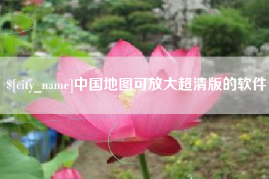 潜江中国地图可放大超清版的软件