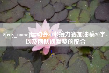 潜江运动会50米接力赛加油稿20字-以及团队间默契的配合