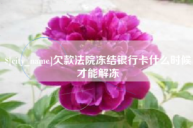 潜江欠款法院冻结银行卡什么时候才能解冻