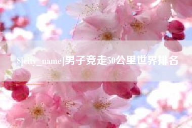 潜江男子竞走50公里世界排名