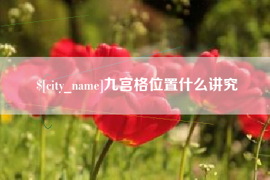 潜江九宫格位置什么讲究